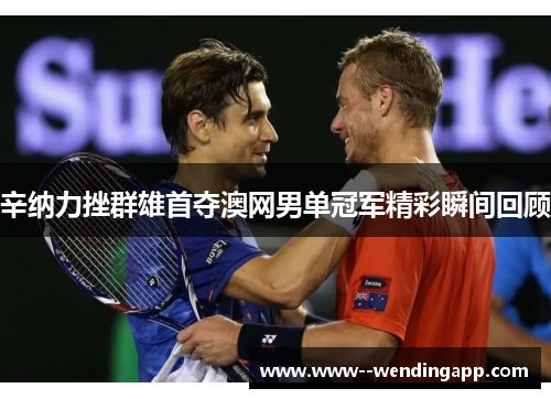 辛纳力挫群雄首夺澳网男单冠军精彩瞬间回顾