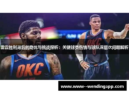 雷霆胜利背后的隐忧与挑战探析：关键球员伤情与球队深层次问题解析