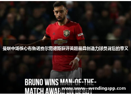 曼联中场核心布鲁诺费尔南德斯获评英超最具创造力球员背后的意义 曼联中场核心布鲁诺费尔南德斯获评英超最具创造力球员背后的意义