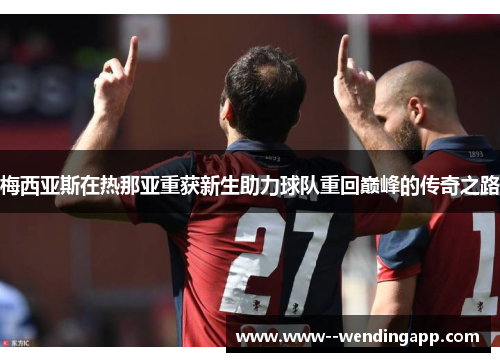 梅西亚斯在热那亚重获新生助力球队重回巅峰的传奇之路