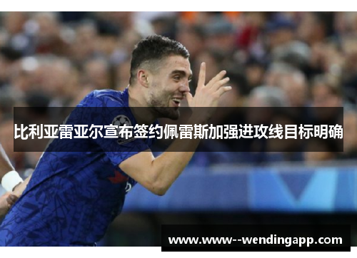 比利亚雷亚尔宣布签约佩雷斯加强进攻线目标明确